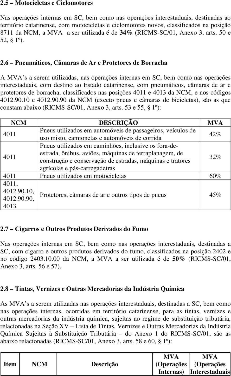 6 Pneumáticos, Câmaras de Ar e Protetores de Borracha A s a serem utilizadas, nas operações internas em SC, bem como nas operações interestaduais, com destino ao Estado catarinense, com pneumáticos,