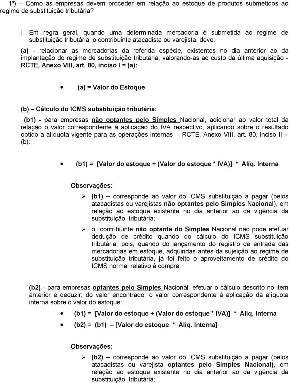 existentes no dia anterior ao da implantação do regime de substituição tributária, valorando-as ao custo da última aquisição - RCTE, Anexo VIII, art.