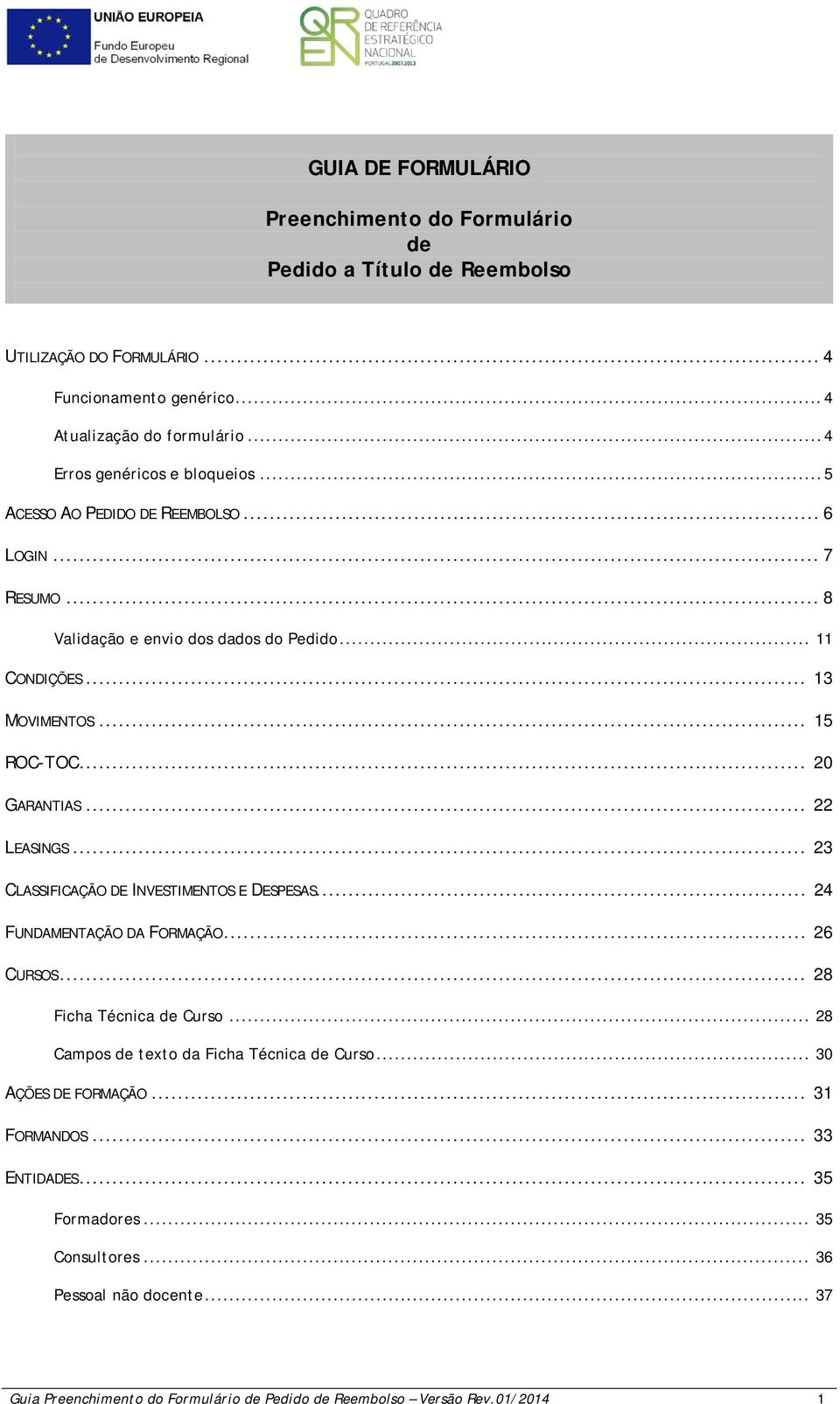 .. 20 GARANTIAS... 22 LEASINGS... 23 CLASSIFICAÇÃO DE INVESTIMENTOS E DESPESAS... 24 FUNDAMENTAÇÃO DA FORMAÇÃO... 26 CURSOS... 28 Ficha Técnica de Curso.