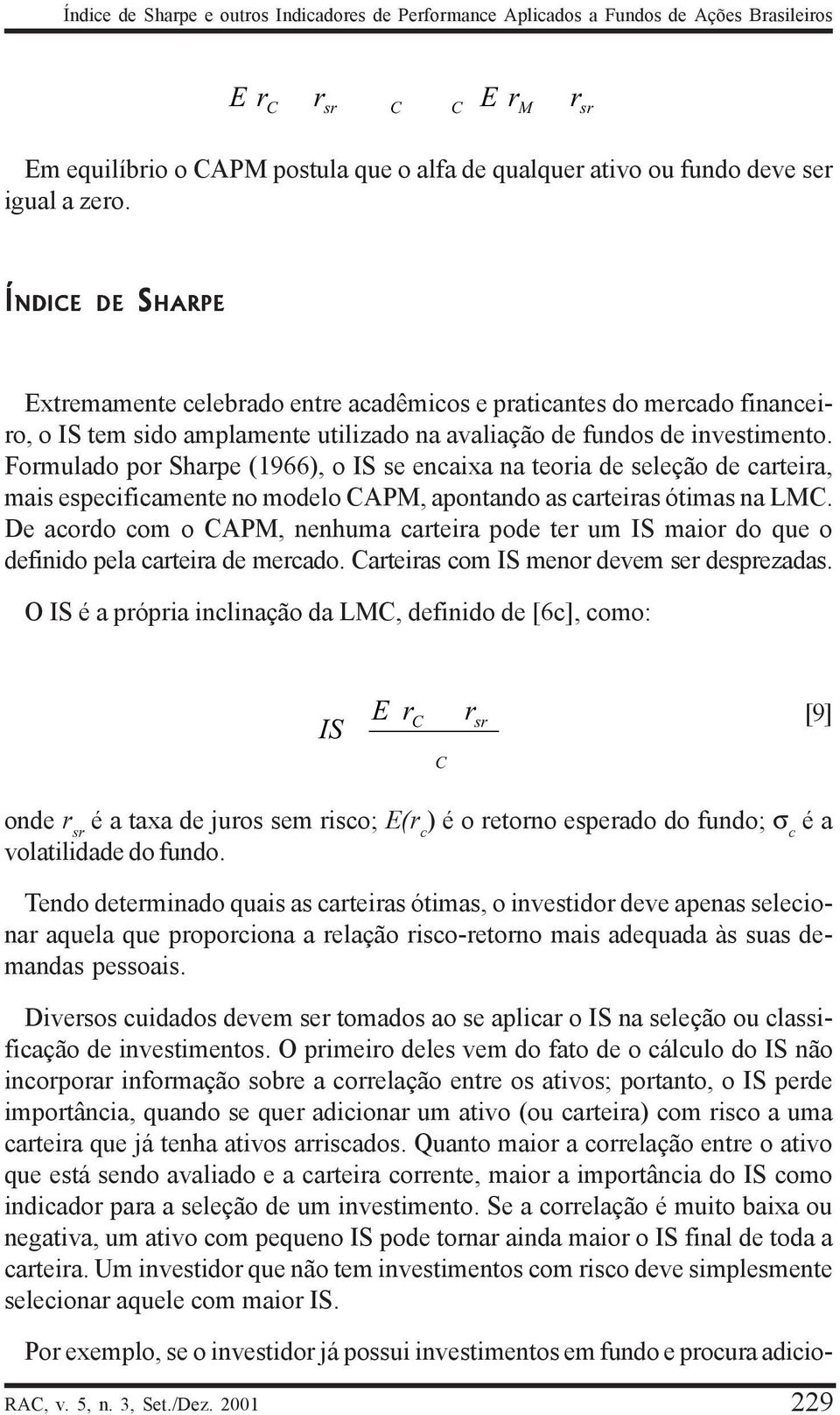 Fomulado po Shape (1966), o IS se encaixa na teoia de seleção de cateia, mais especificamente no modelo APM, apontando as cateias ótimas na LM.