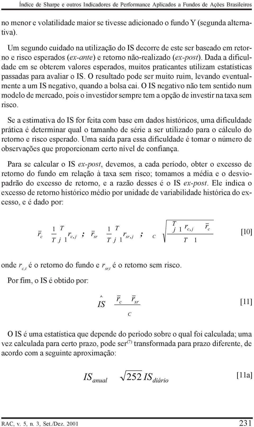 Dada a dificuldade em se obteem valoes espeados, muitos paticantes utilizam estatísticas passadas paa avalia o IS.