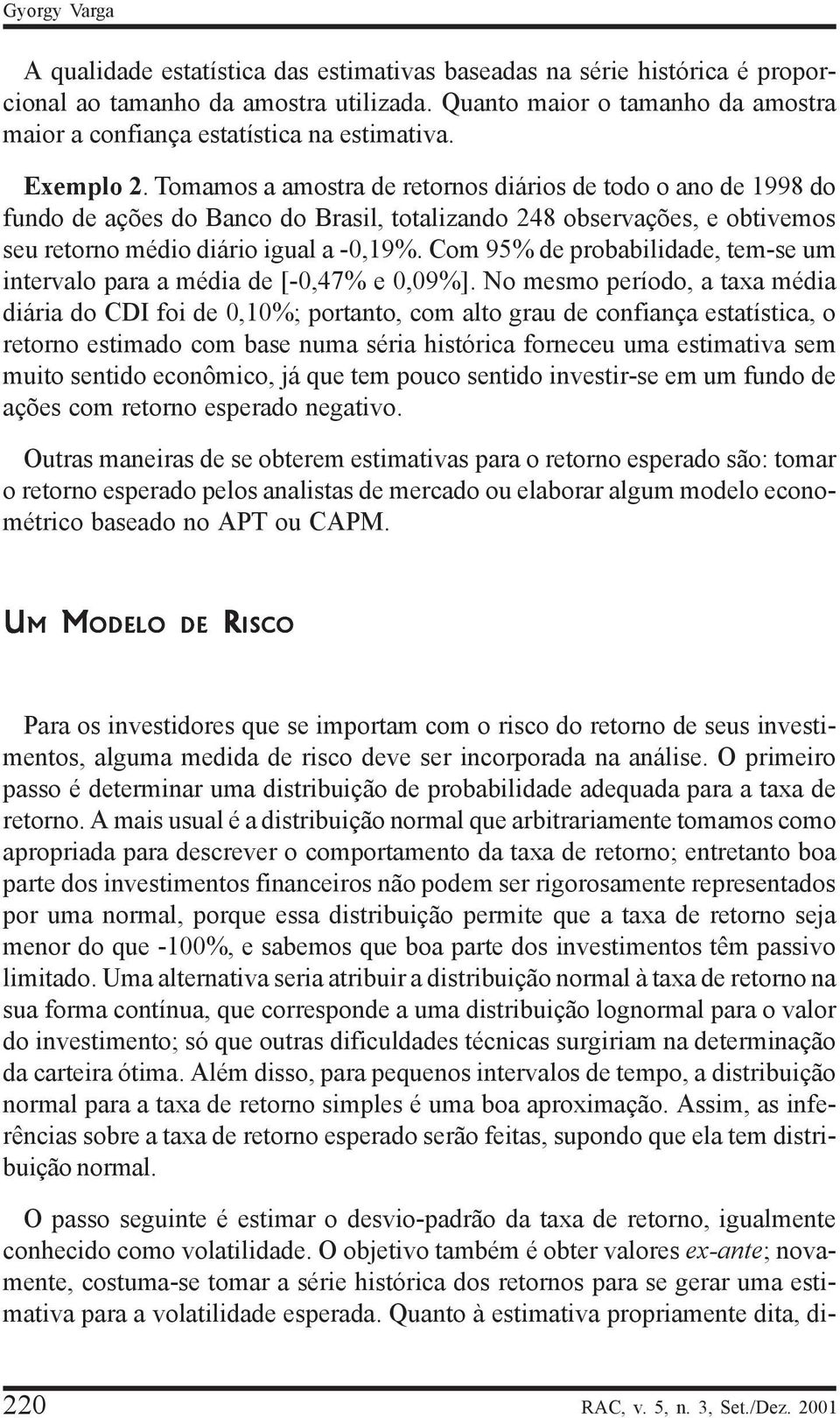 om 95% de pobabilidade, tem-se um intevalo paa a média de [-0,47% e 0,09%].