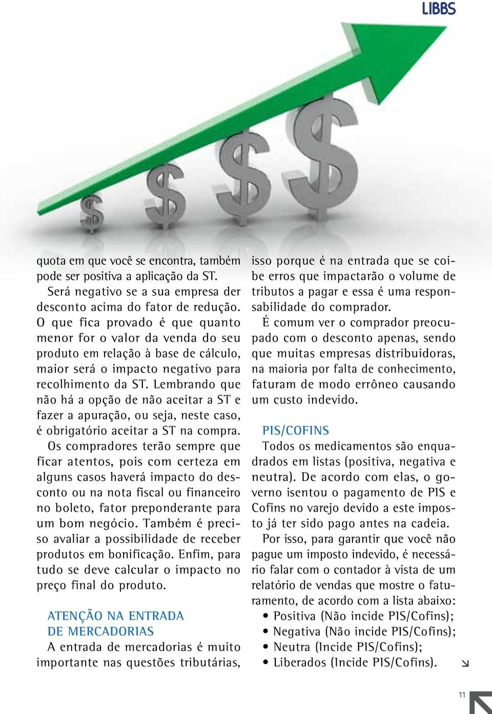 Lembrando que não há a opção de não aceitar a ST e fazer a apuração, ou seja, neste caso, é obrigatório aceitar a ST na compra.