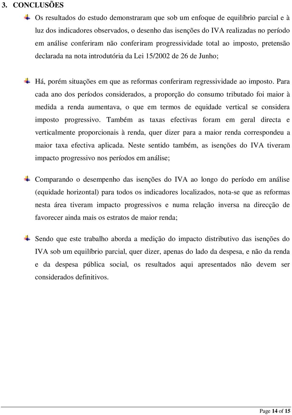 imposto. Para cada ano dos períodos considerados, a proporção do consumo tributado foi maior à medida a renda aumentava, o que em termos de equidade vertical se considera imposto progressivo.