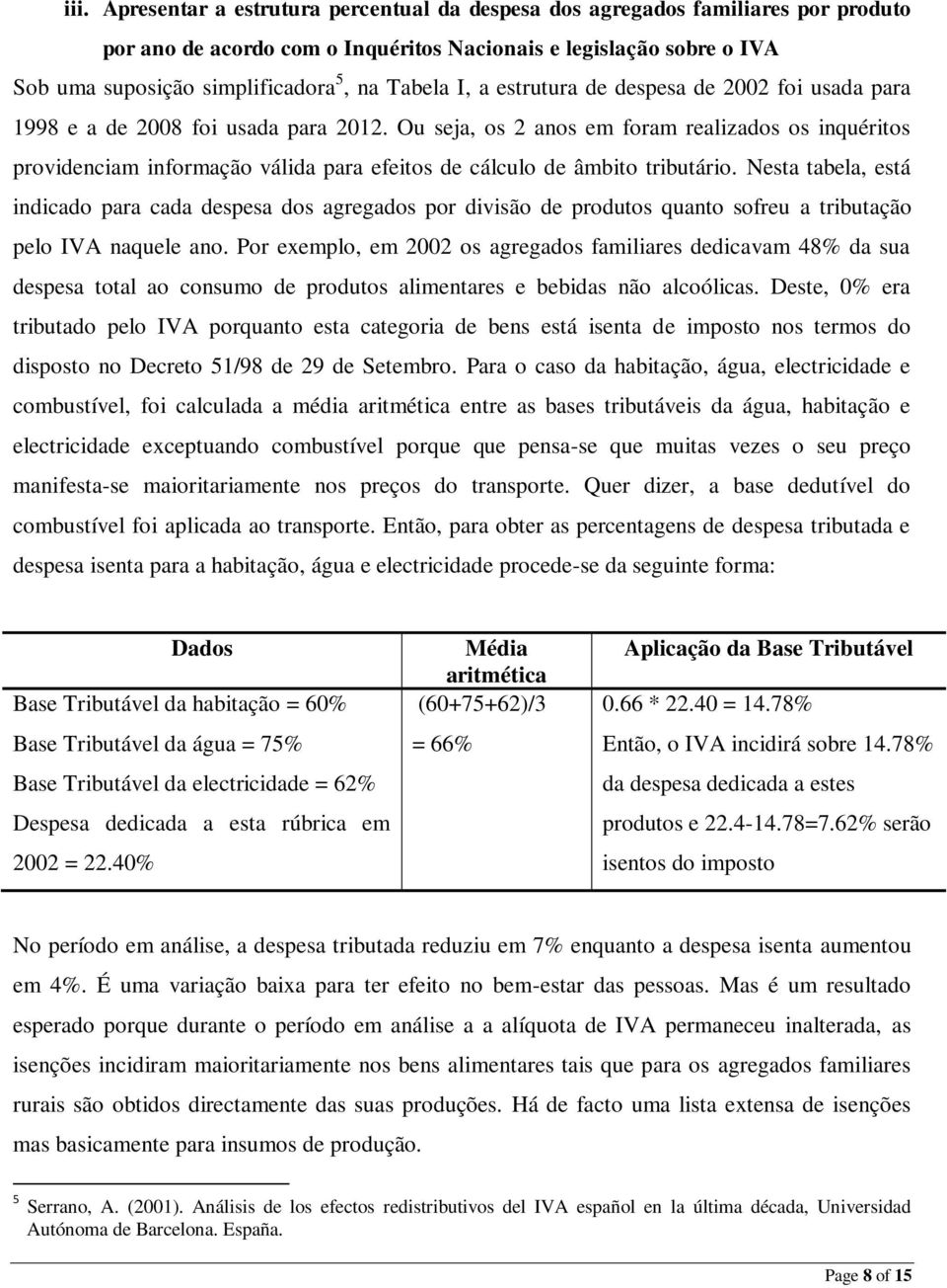 Ou seja, os 2 anos em foram realizados os inquéritos providenciam informação válida para efeitos de cálculo de âmbito tributário.