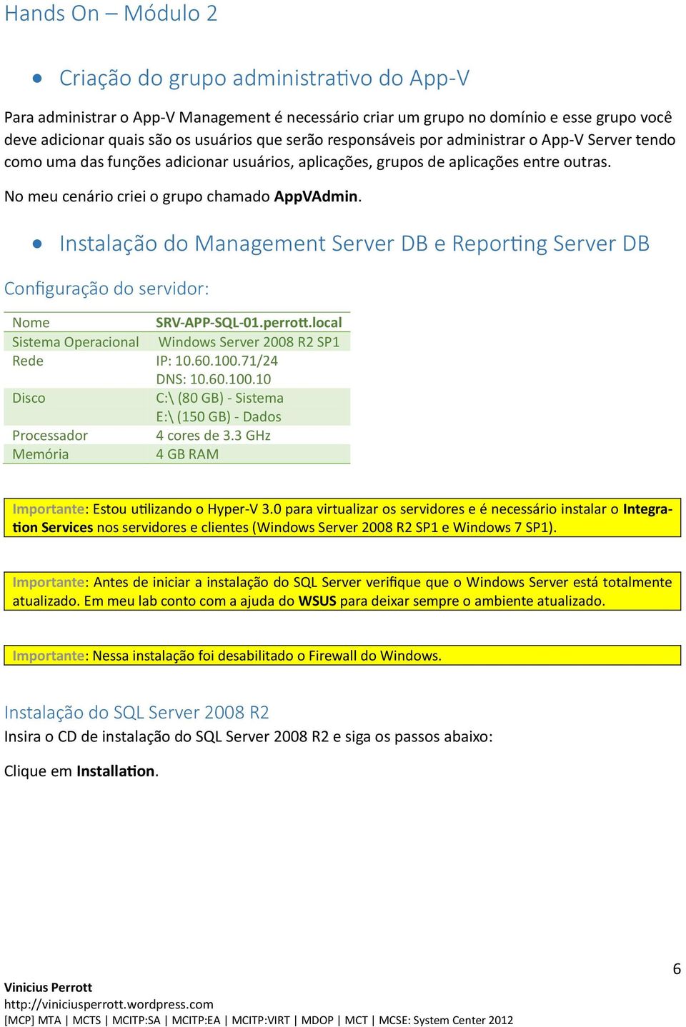 Instalação do Management Server DB e Reporting Server DB Configuração do servidor: Nome SRV-APP-SQL-01.perrott.local Sistema Operacional Windows Server 2008 R2 SP1 Rede IP: 10.60.100.