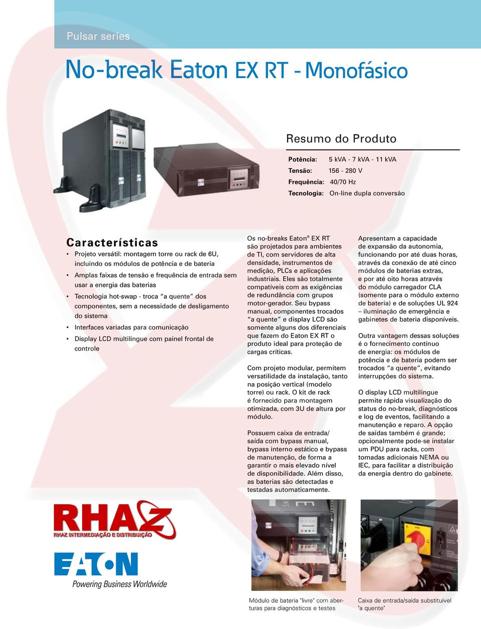 componentes, sem a necessidade de desligamento do sistema Interfaces variadas para comunicação Display LCD multilingue com painel frontal de controle Os no-breaks Eaton EX RT são projetados para