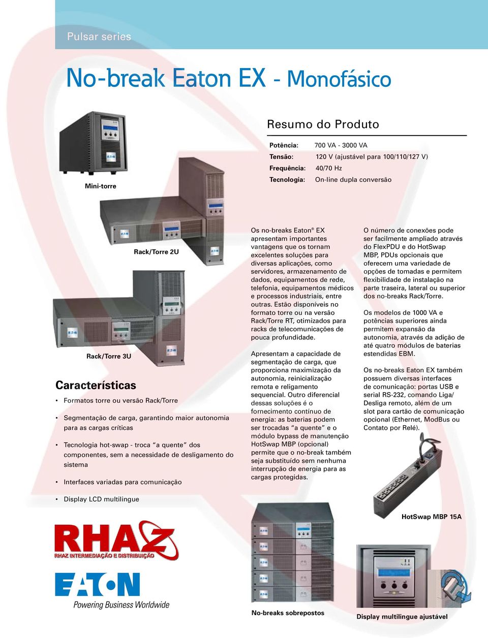 componentes, sem a necessidade de desligamento do sistema Interfaces variadas para comunicação Os no-breaks Eaton EX apresentam importantes vantagens que os tornam excelentes soluções para diversas