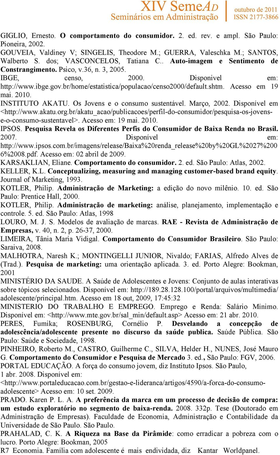 br/home/estatistica/populacao/censo2000/default.shtm. Acesso em 19 mai. 2010. INSTITUTO AKATU. Os Jovens e o consumo sustentável. Março, 2002. Disponível em <http://www.akatu.org.