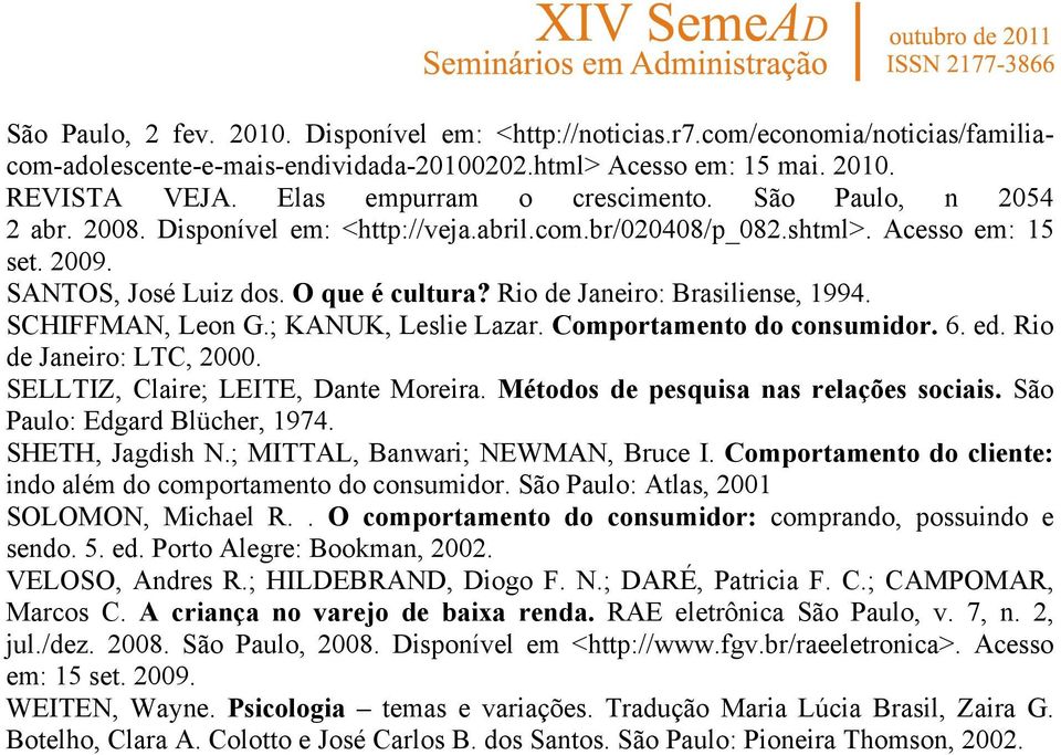 Rio de Janeiro: Brasiliense, 1994. SCHIFFMAN, Leon G.; KANUK, Leslie Lazar. Comportamento do consumidor. 6. ed. Rio de Janeiro: LTC, 2000. SELLTIZ, Claire; LEITE, Dante Moreira.