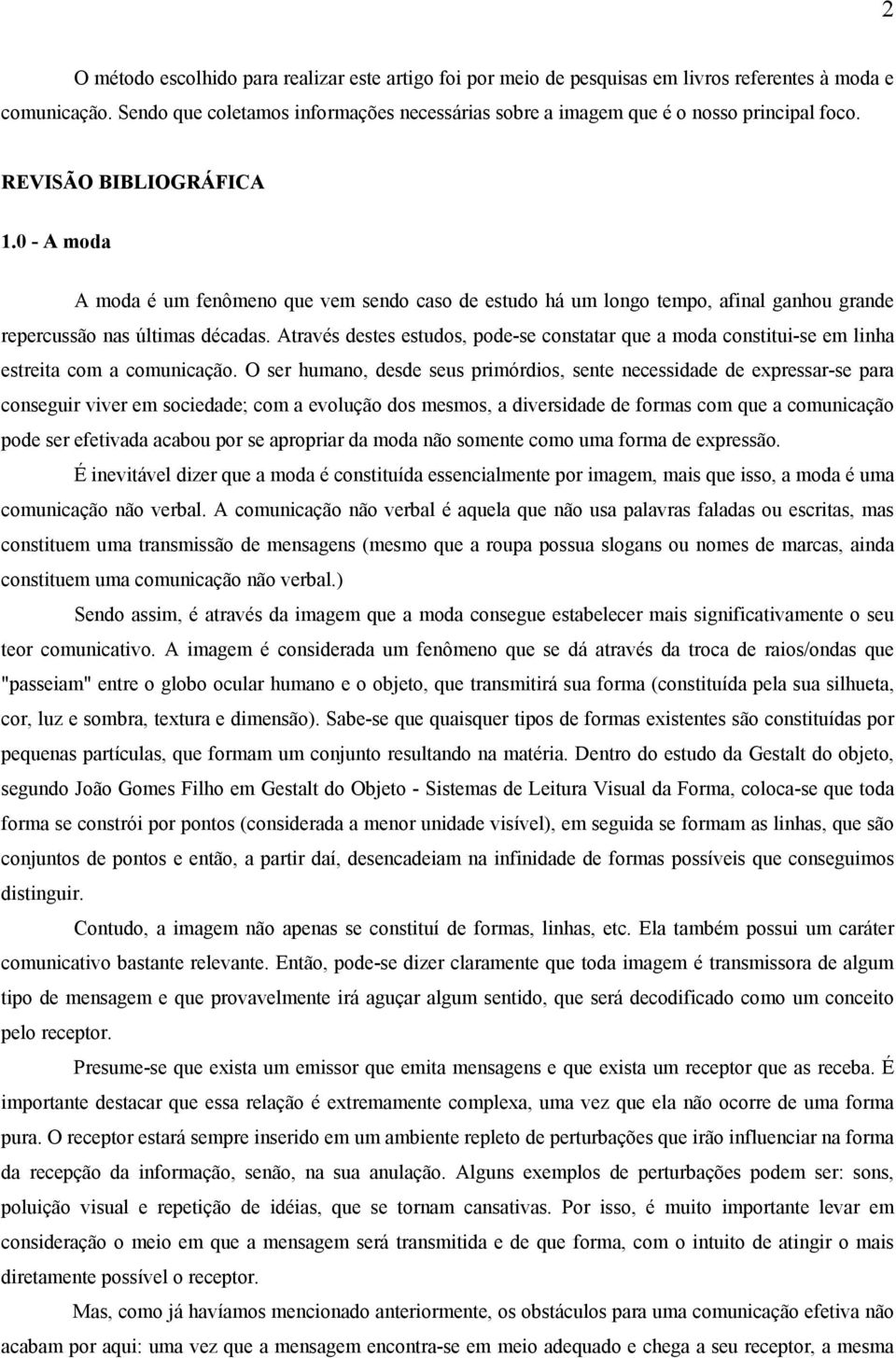 0 - A moda A moda é um fenômeno que vem sendo caso de estudo há um longo tempo, afinal ganhou grande repercussão nas últimas décadas.