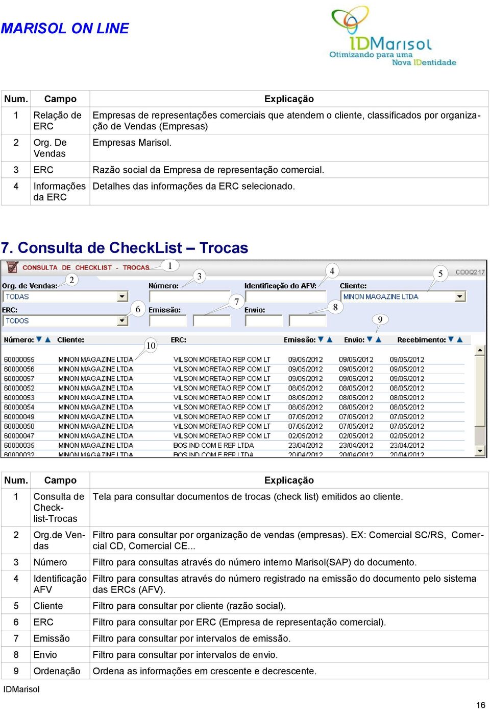 selecionado. da ERC. Consulta de CheckList Trocas 0 Consulta de Tela para consultar documentos de trocas (check list) emitidos ao cliente. Checklist-Trocas Org.