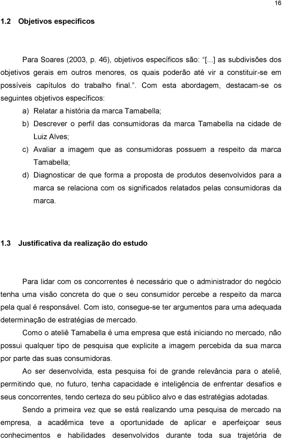 . Com esta abordagem, destacam-se os seguintes objetivos específicos: a) Relatar a história da marca Tamabella; b) Descrever o perfil das consumidoras da marca Tamabella na cidade de Luiz Alves; c)