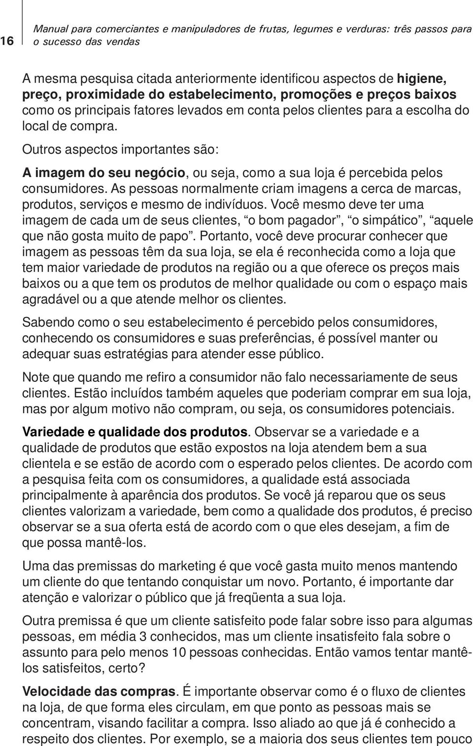 Outros aspectos importantes são: A imagem do seu negócio, ou seja, como a sua loja é percebida pelos consumidores.