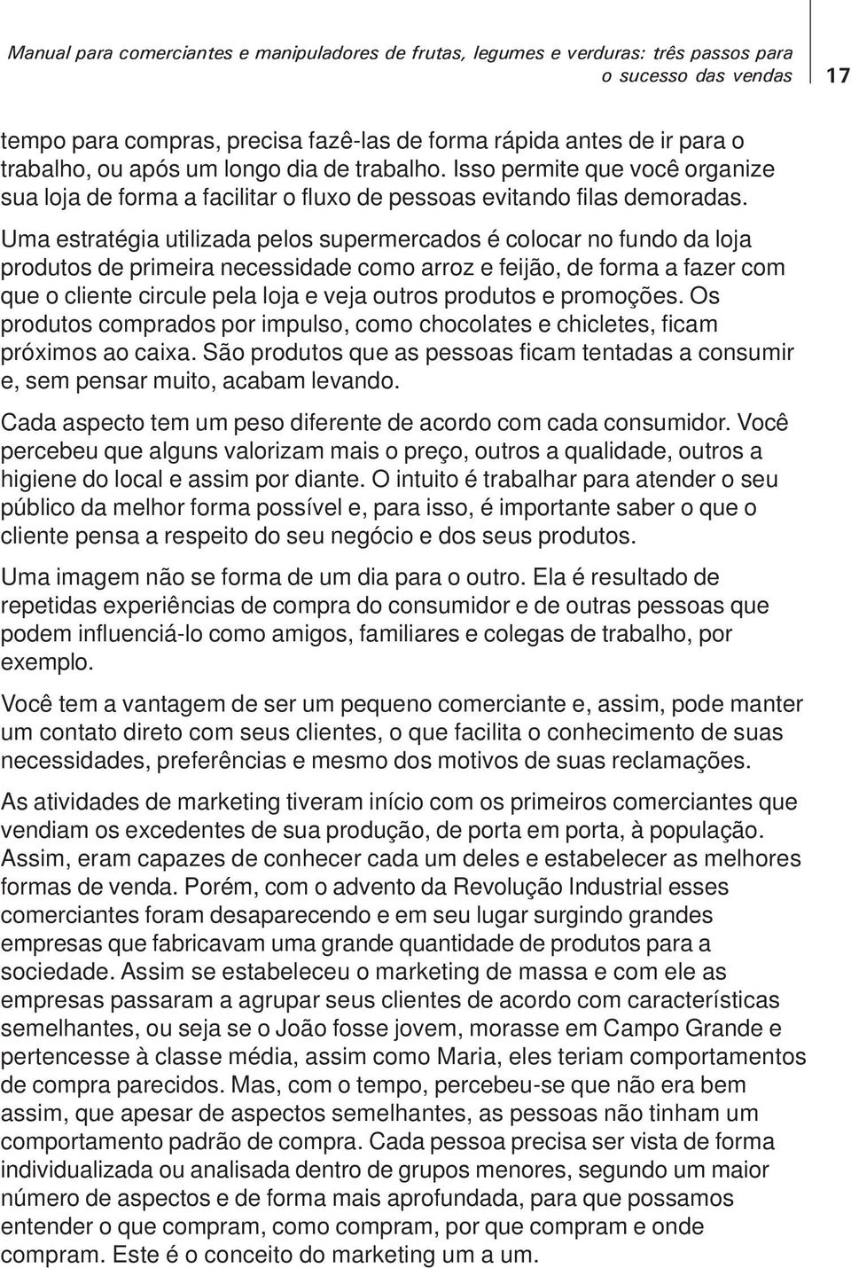 Uma estratégia utilizada pelos supermercados é colocar no fundo da loja produtos de primeira necessidade como arroz e feijão, de forma a fazer com que o cliente circule pela loja e veja outros