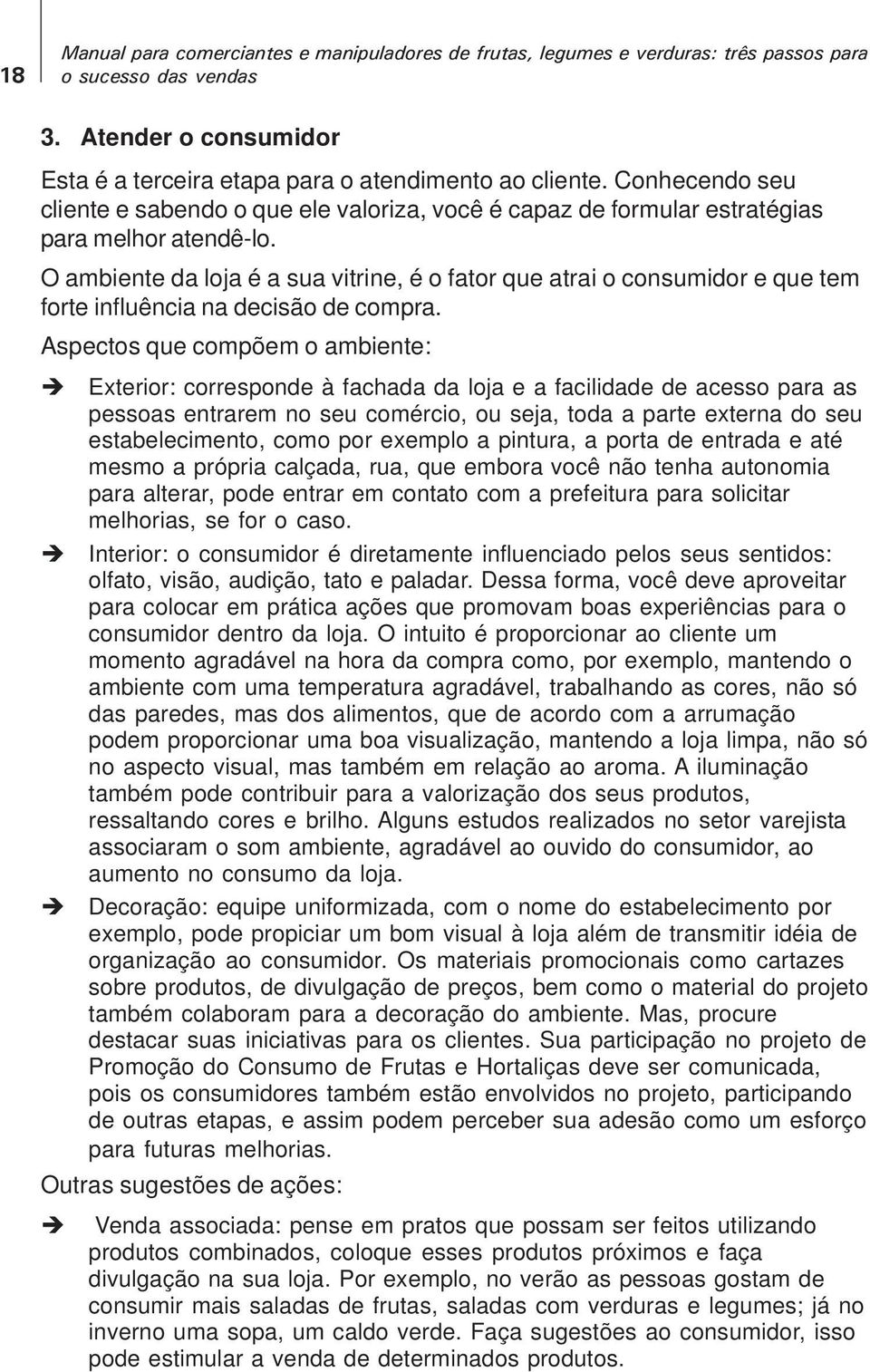 O ambiente da loja é a sua vitrine, é o fator que atrai o consumidor e que tem forte influência na decisão de compra.