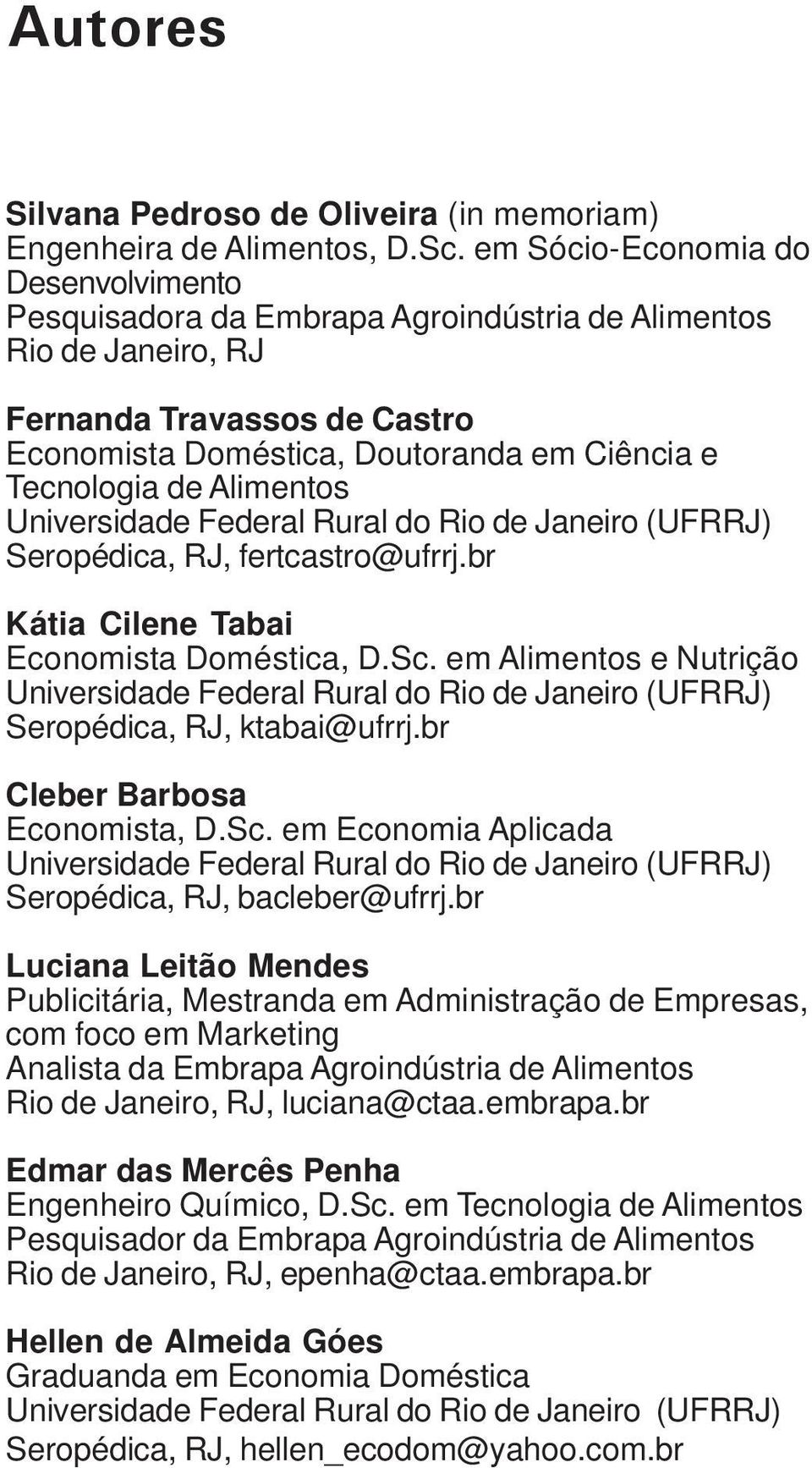 Alimentos Universidade Federal Rural do Rio de Janeiro (UFRRJ) Seropédica, RJ, fertcastro@ufrrj.br Kátia Cilene Tabai Economista Doméstica, D.Sc.