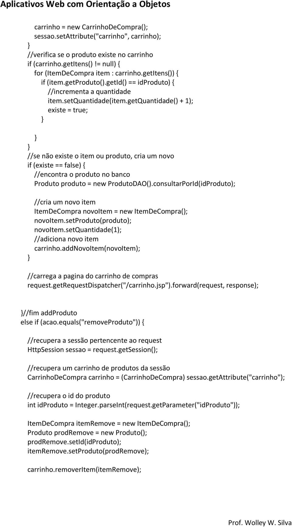 getquantidade() + 1); existe = true; //se não existe o item ou produto, cria um novo if (existe == false) { //encontra o produto no banco Produto produto = new ProdutoDAO().