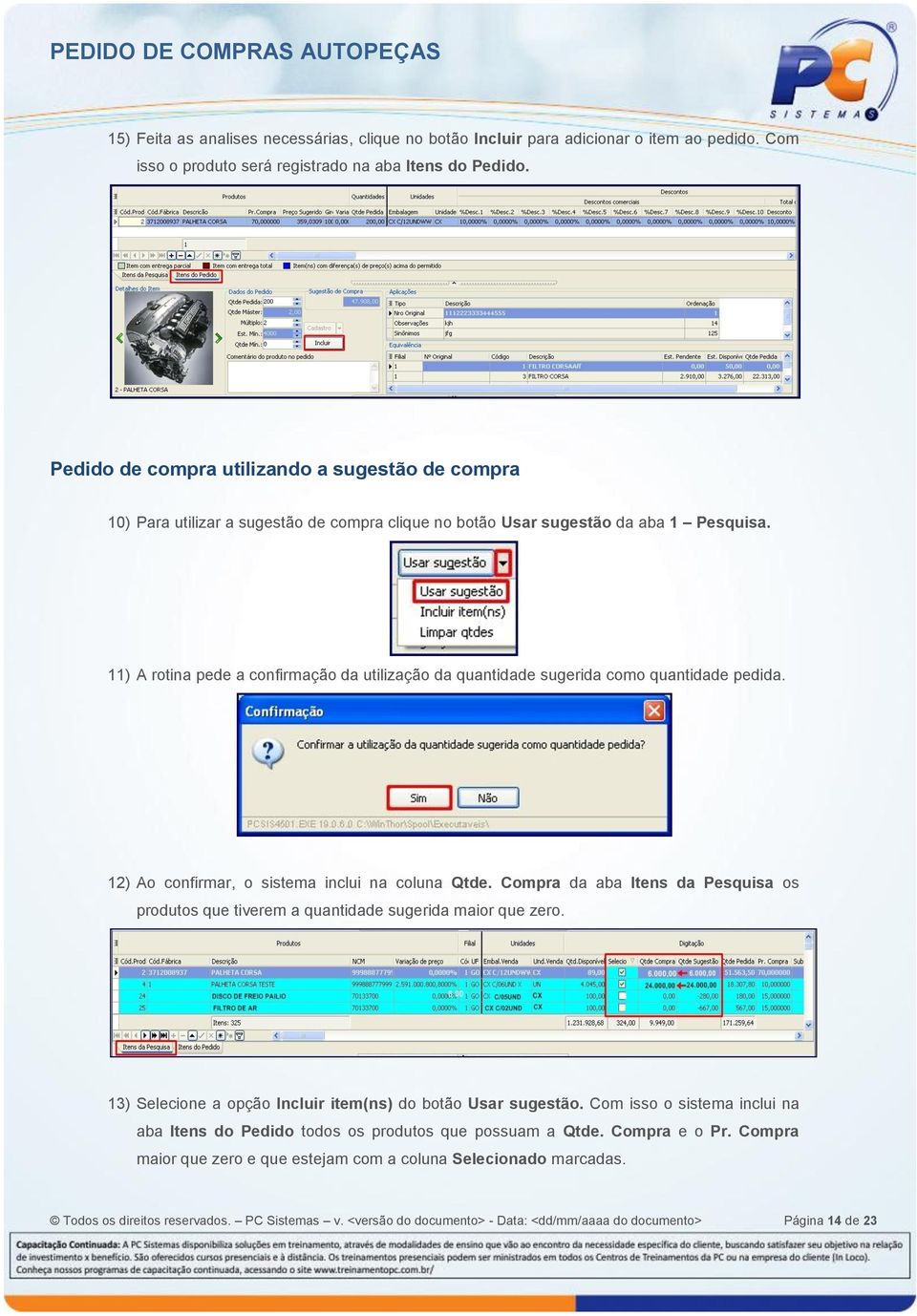 11) A rotina pede a confirmação da utilização da quantidade sugerida como quantidade pedida. 12) Ao confirmar, o sistema inclui na coluna Qtde.