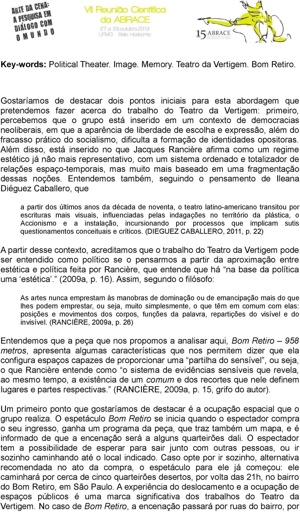 democracias neoliberais, em que a aparência de liberdade de escolha e expressão, além do fracasso prático do socialismo, dificulta a formação de identidades opositoras.