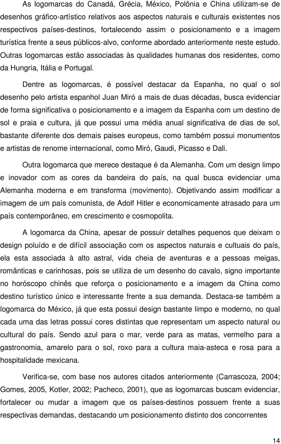 Outras logomarcas estão associadas às qualidades humanas dos residentes, como da Hungria, Itália e Portugal.