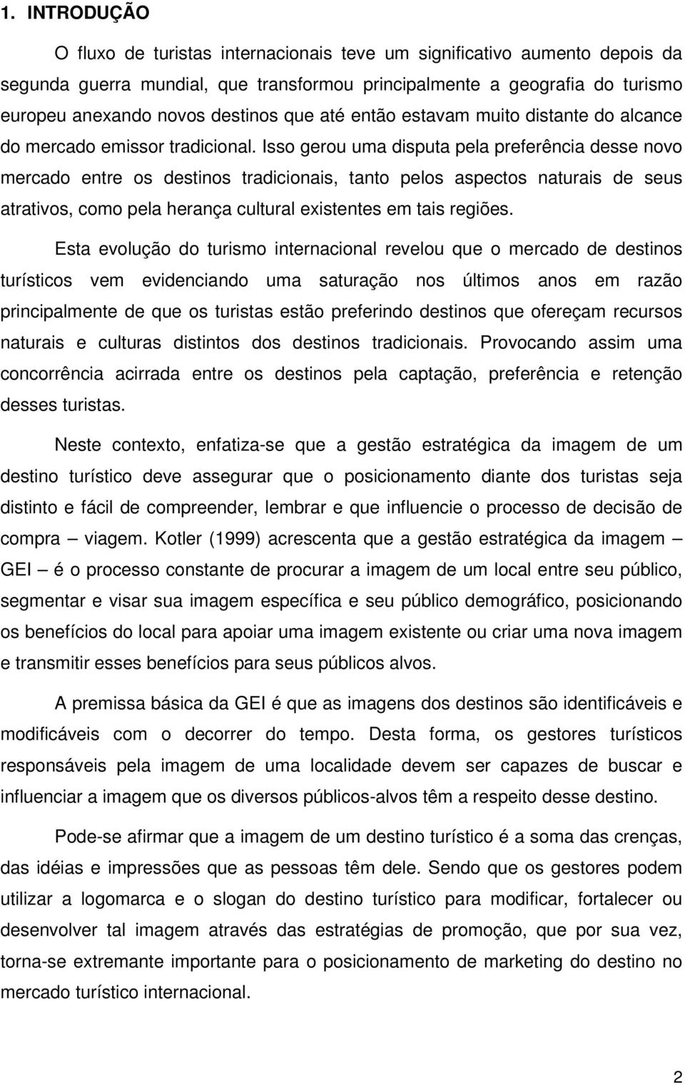 Isso gerou uma disputa pela preferência desse novo mercado entre os destinos tradicionais, tanto pelos aspectos naturais de seus atrativos, como pela herança cultural existentes em tais regiões.