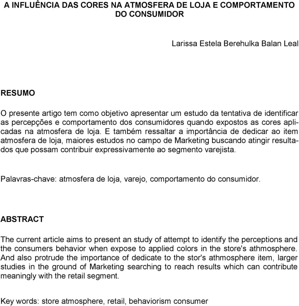 E também ressaltar a importância de dedicar ao item atmosfera de loja, maiores estudos no campo de Marketing buscando atingir resultados que possam contribuir expressivamente ao segmento varejista.