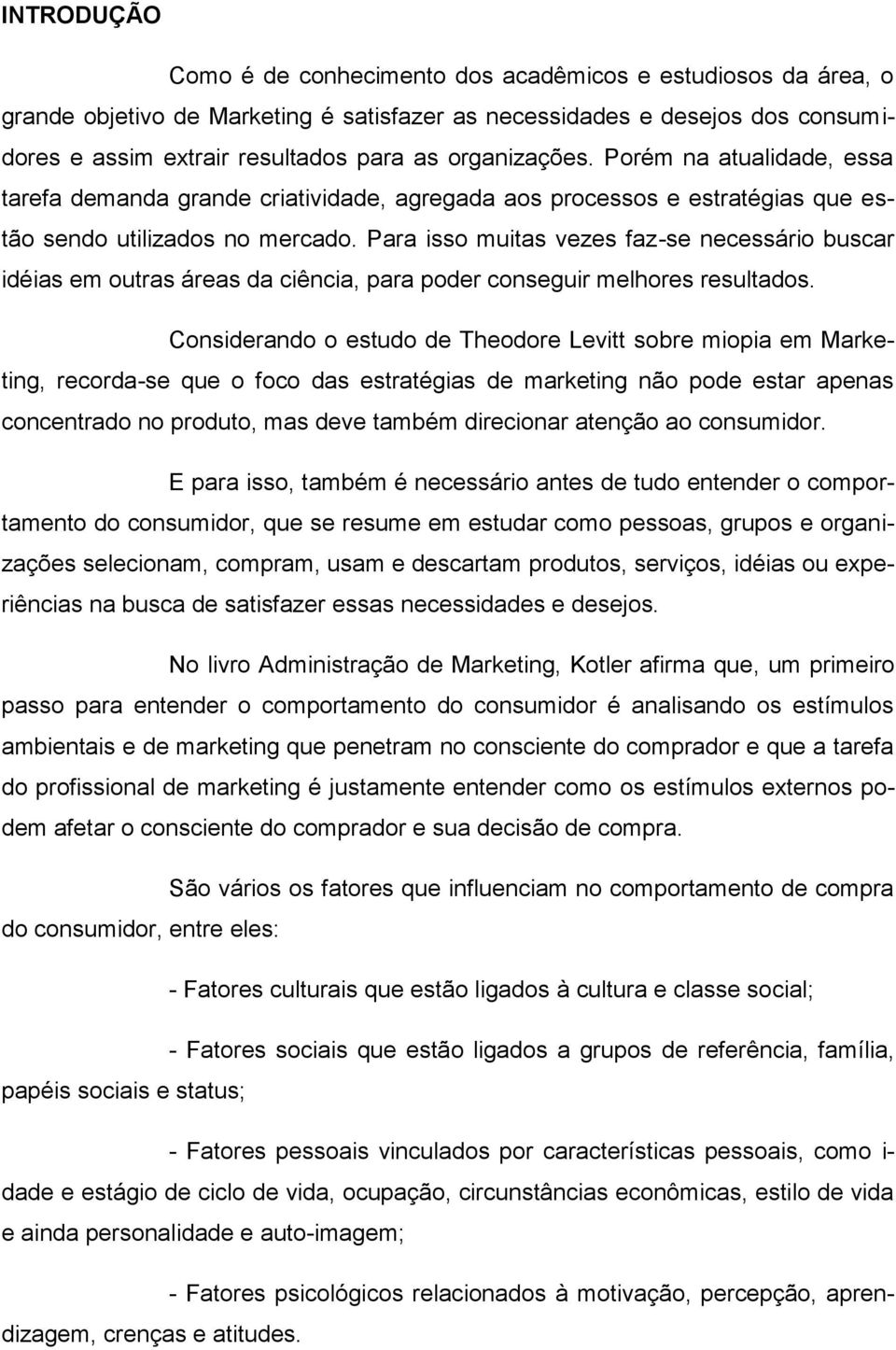 Para isso muitas vezes faz-se necessário buscar idéias em outras áreas da ciência, para poder conseguir melhores resultados.