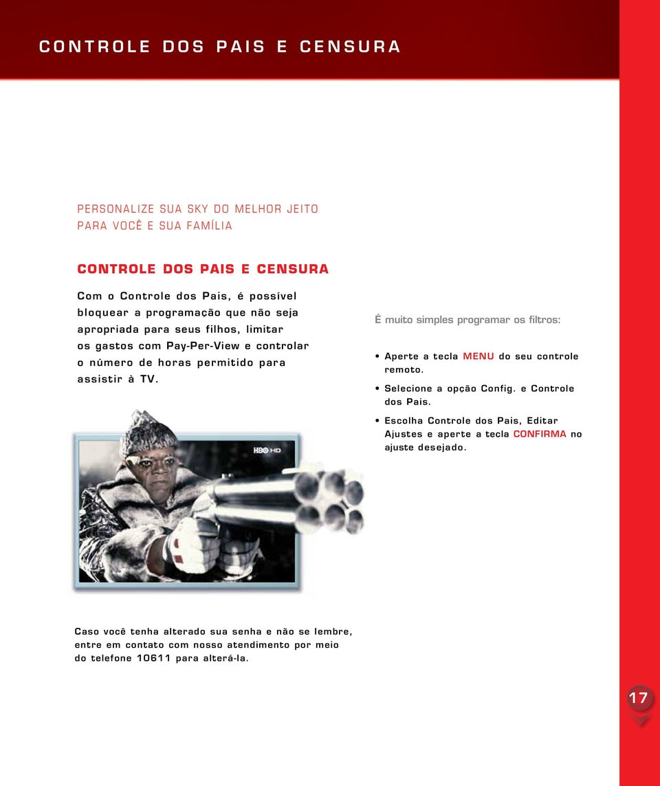 É muito simples programar os filtros: Aperte a tecla MENU do seu controle remoto. Selecione a opção Config. e Controle dos Pais.