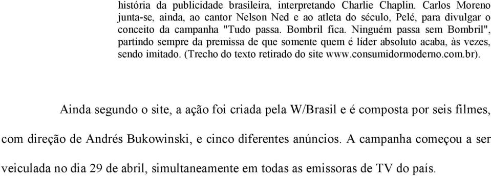 Ninguém passa sem Bombril", partindo sempre da premissa de que somente quem é líder absoluto acaba, às vezes, sendo imitado. (Trecho do texto retirado do site www.