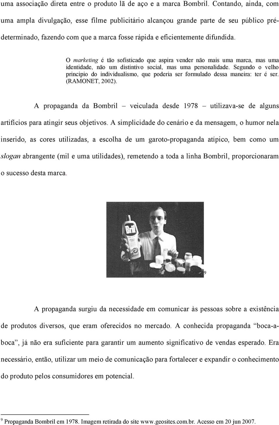 O marketing é tão sofisticado que aspira vender não mais uma marca, mas uma identidade, não um distintivo social, mas uma personalidade.