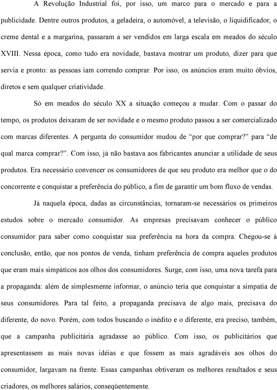 Nessa época, como tudo era novidade, bastava mostrar um produto, dizer para que servia e pronto: as pessoas iam correndo comprar.