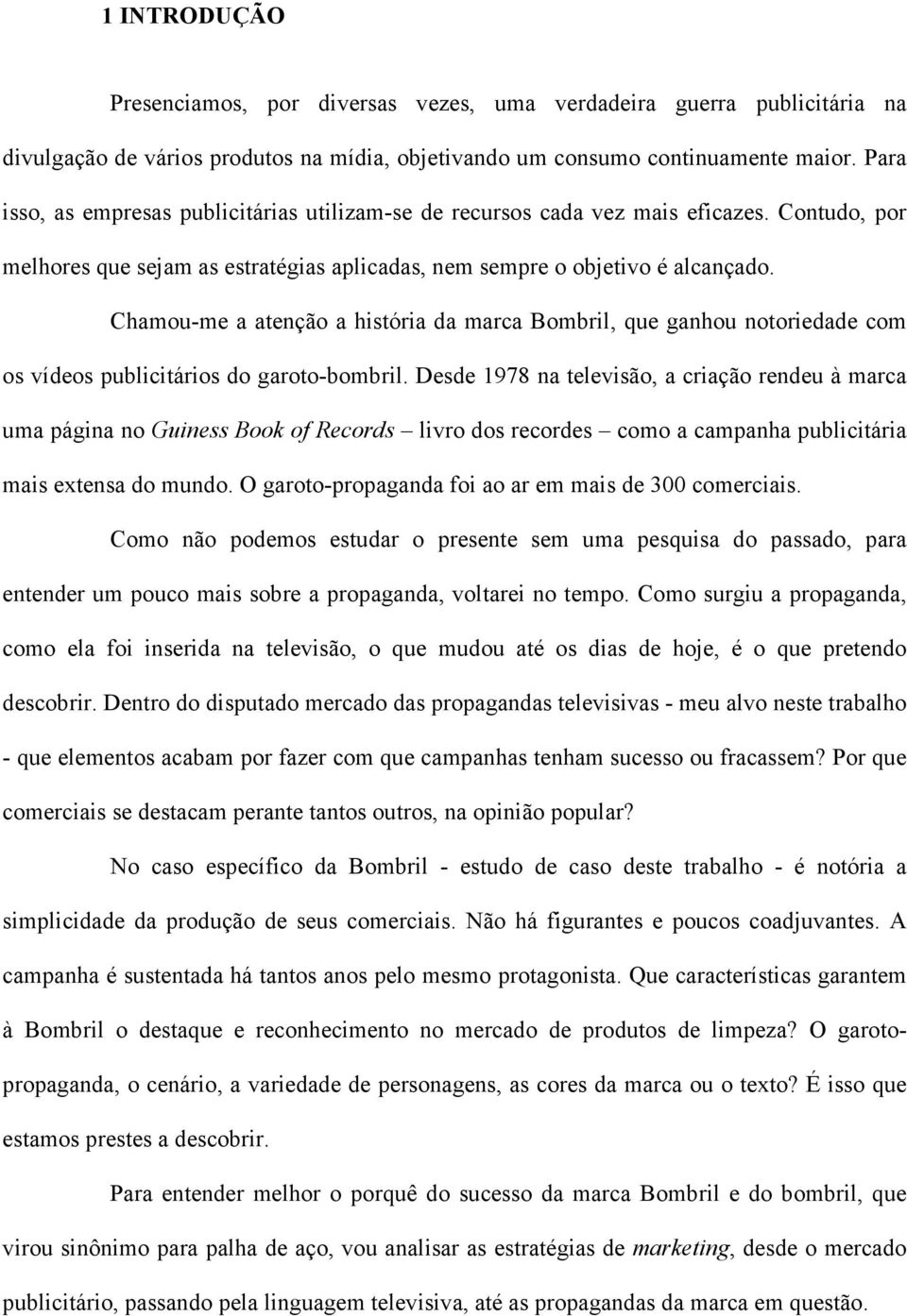 Chamou-me a atenção a história da marca Bombril, que ganhou notoriedade com os vídeos publicitários do garoto-bombril.