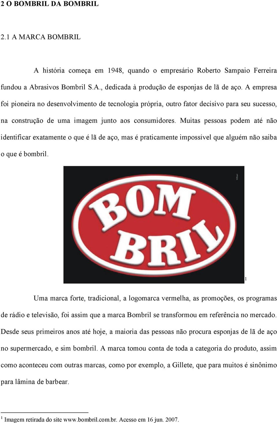 Muitas pessoas podem até não identificar exatamente o que é lã de aço, mas é praticamente impossível que alguém não saiba o que é bombril.