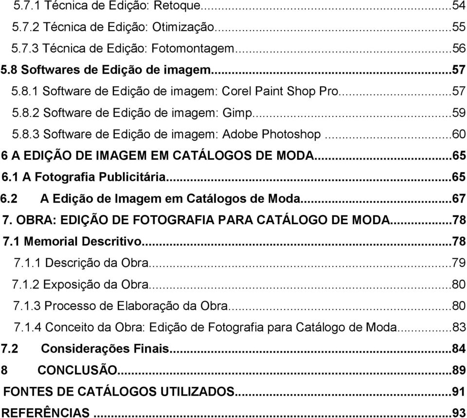 ..67 7. OBRA: EDIÇÃO DE FOTOGRAFIA PARA CATÁLOGO DE MODA...78 7. Memorial Descritivo...78 7.. Descrição da Obra...79 7.. Exposição da Obra...80 7.