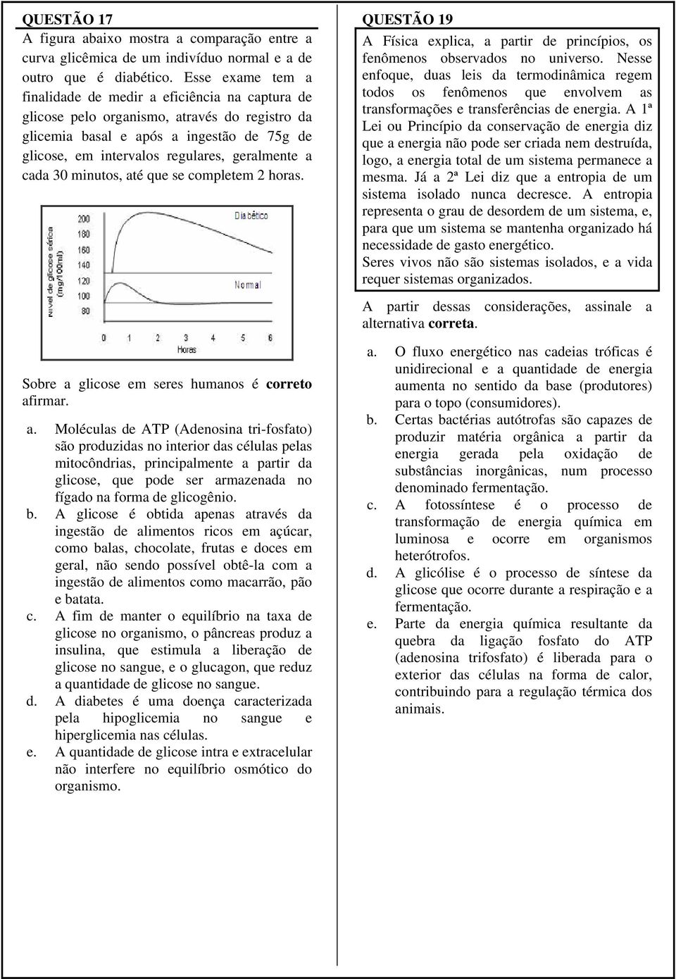 a cada 30 minutos, até que se completem 2 horas. QUESTÃO 19 A Física explica, a partir de princípios, os fenômenos observados no universo.