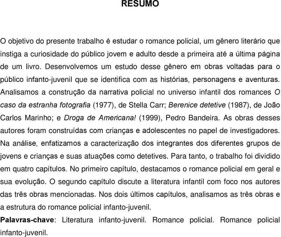 Analisamos a construção da narrativa policial no universo infantil dos romances O caso da estranha fotografia (1977), de Stella Carr; Berenice detetive (1987), de João Carlos Marinho; e Droga de