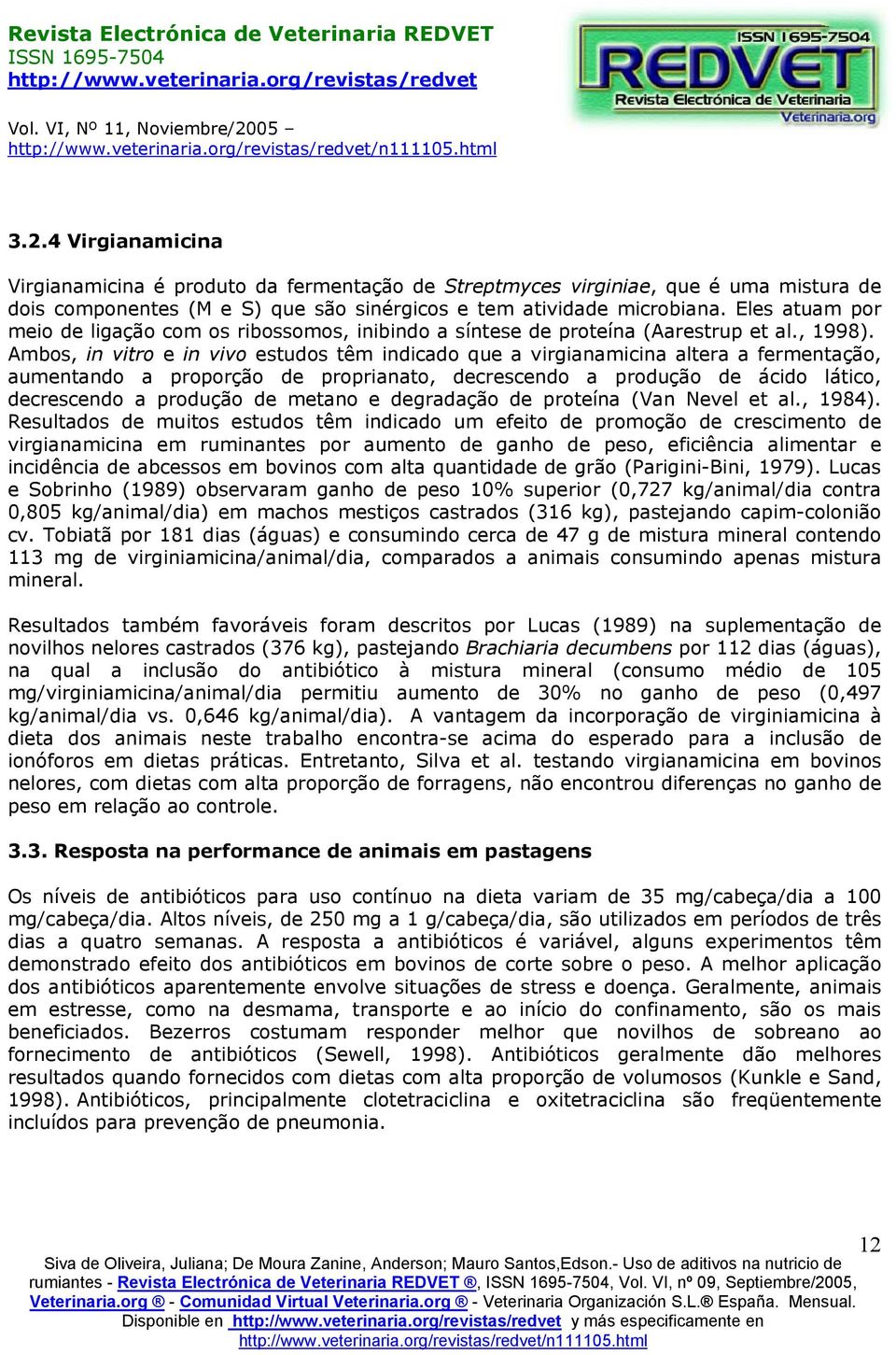 Ambos, in vitro e in vivo estudos têm indicado que a virgianamicina altera a fermentação, aumentando a proporção de proprianato, decrescendo a produção de ácido lático, decrescendo a produção de