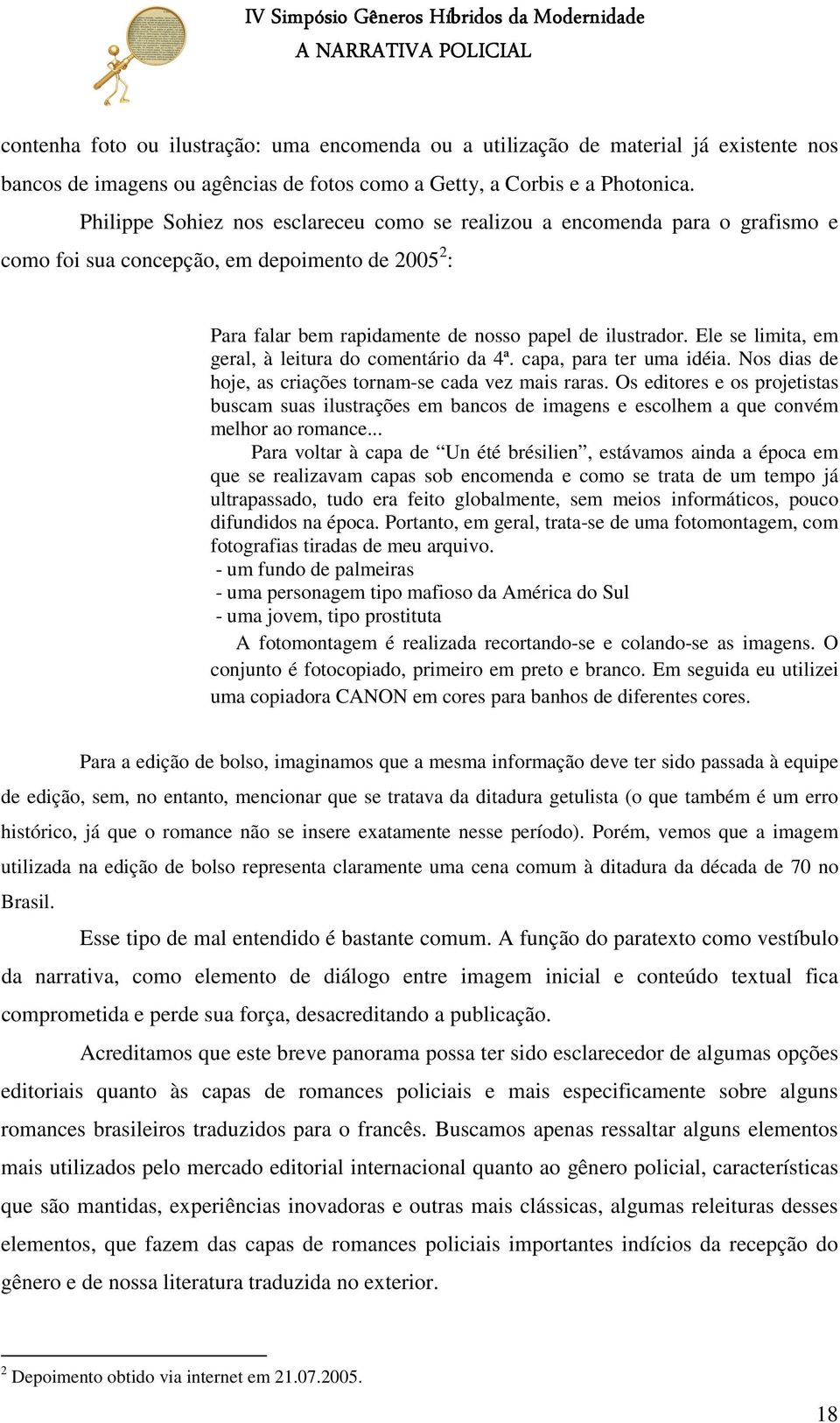 Ele se limita, em geral, à leitura do comentário da 4ª. capa, para ter uma idéia. Nos dias de hoje, as criações tornam-se cada vez mais raras.