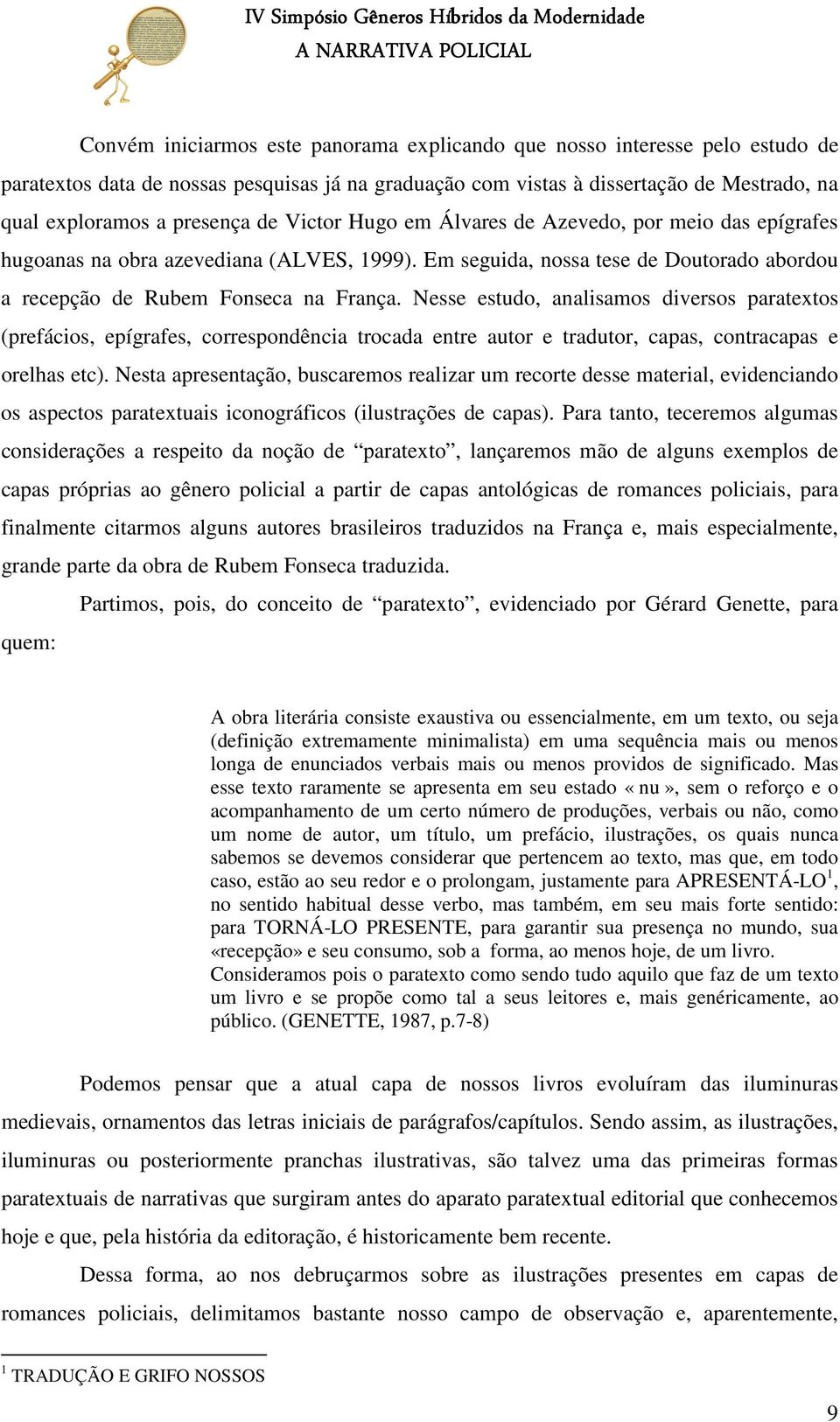 Nesse estudo, analisamos diversos paratextos (prefácios, epígrafes, correspondência trocada entre autor e tradutor, capas, contracapas e orelhas etc).