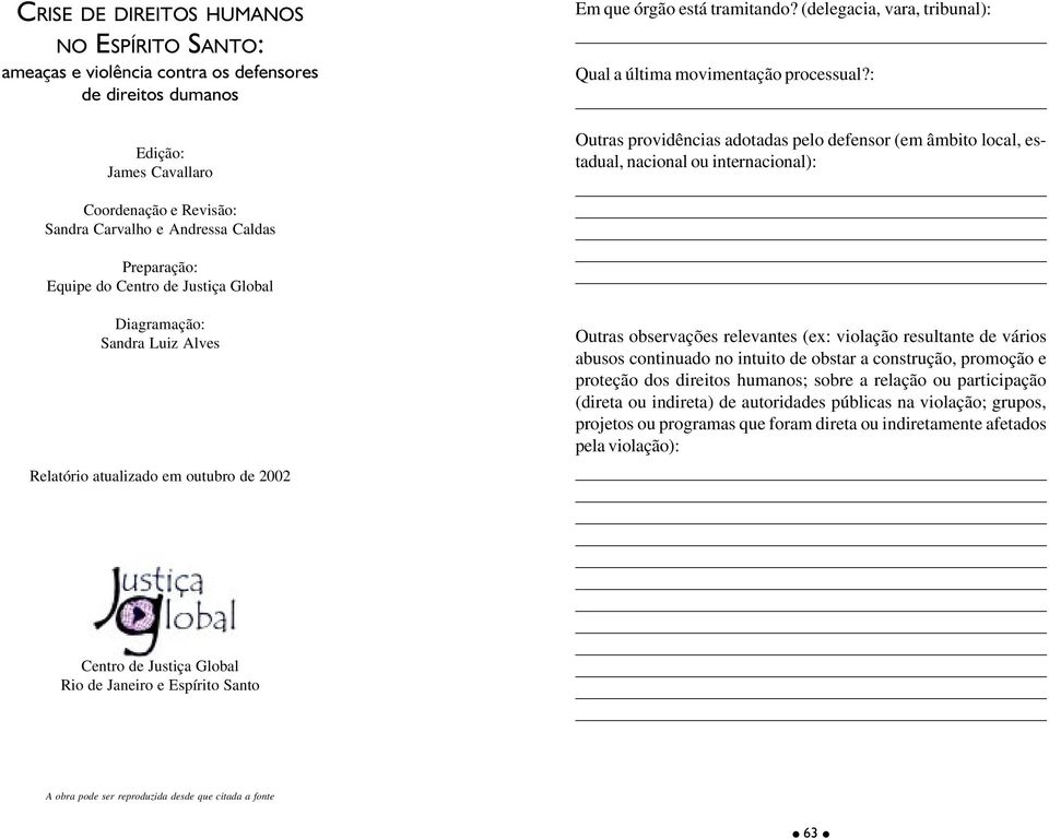 : Outras providências adotadas pelo defensor (em âmbito local, estadual, nacional ou internacional): Coordenação e Revisão: Sandra Carvalho e Andressa Caldas Preparação: Equipe do Centro de Justiça