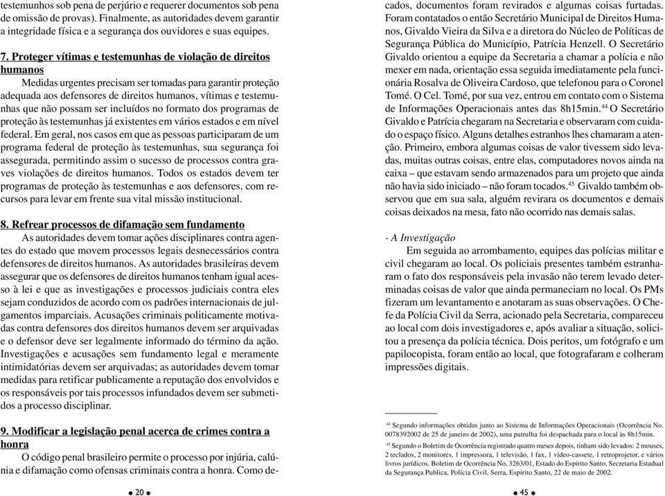 possam ser incluídos no formato dos programas de proteção às testemunhas já existentes em vários estados e em nível federal.