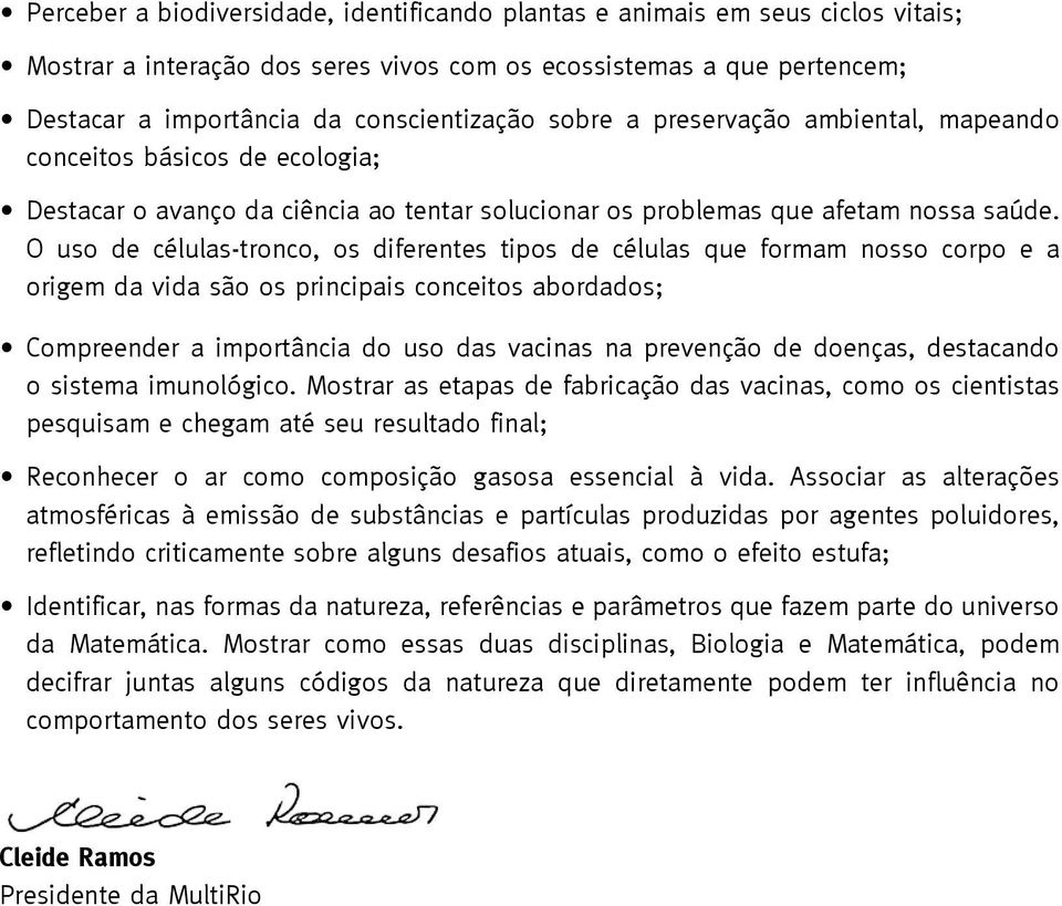 O uso de células-tronco, os diferentes tipos de células que formam nosso corpo e a origem da vida são os principais conceitos abordados; Compreender a importância do uso das vacinas na prevenção de