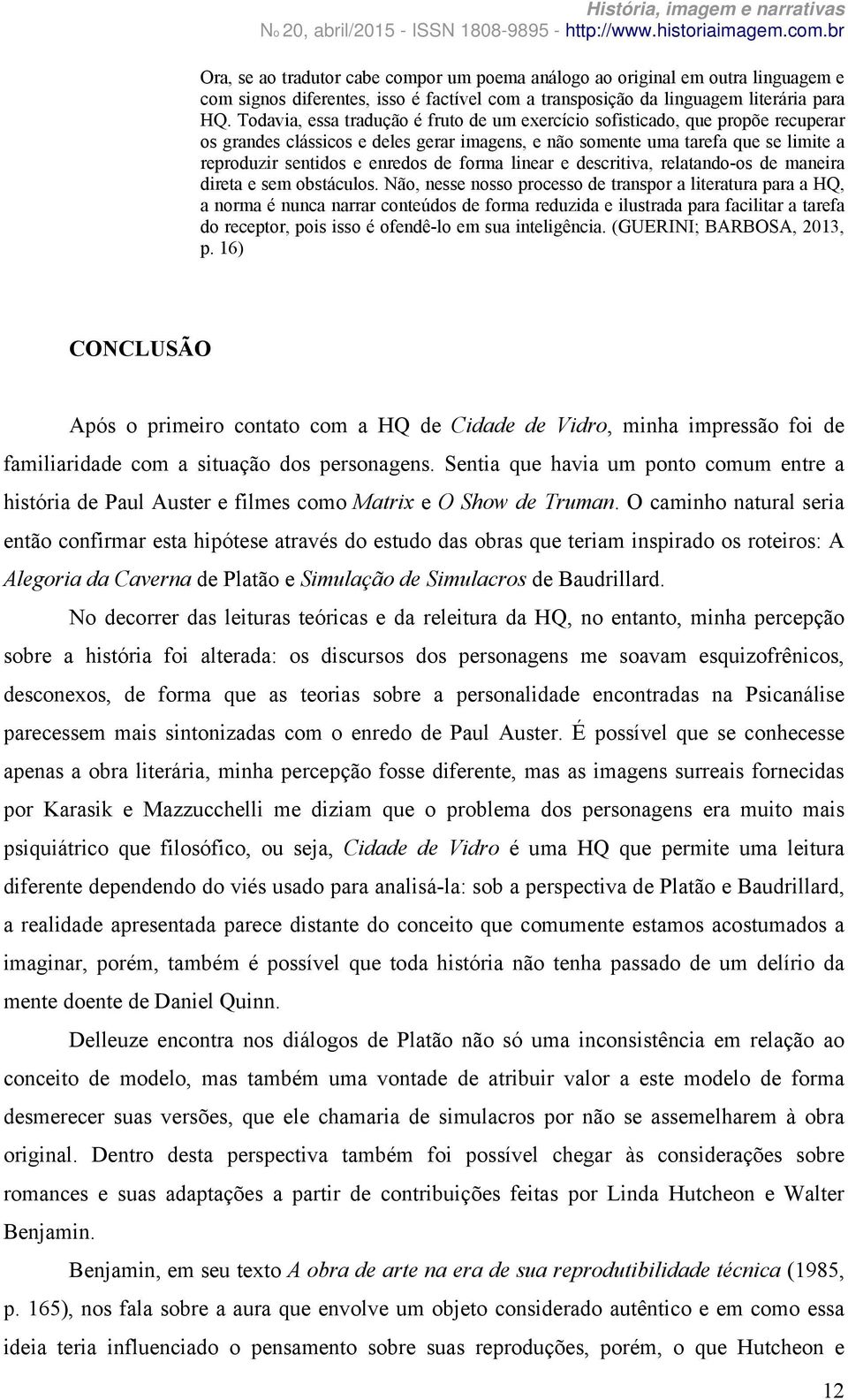 forma linear e descritiva, relatando-os de maneira direta e sem obstáculos.