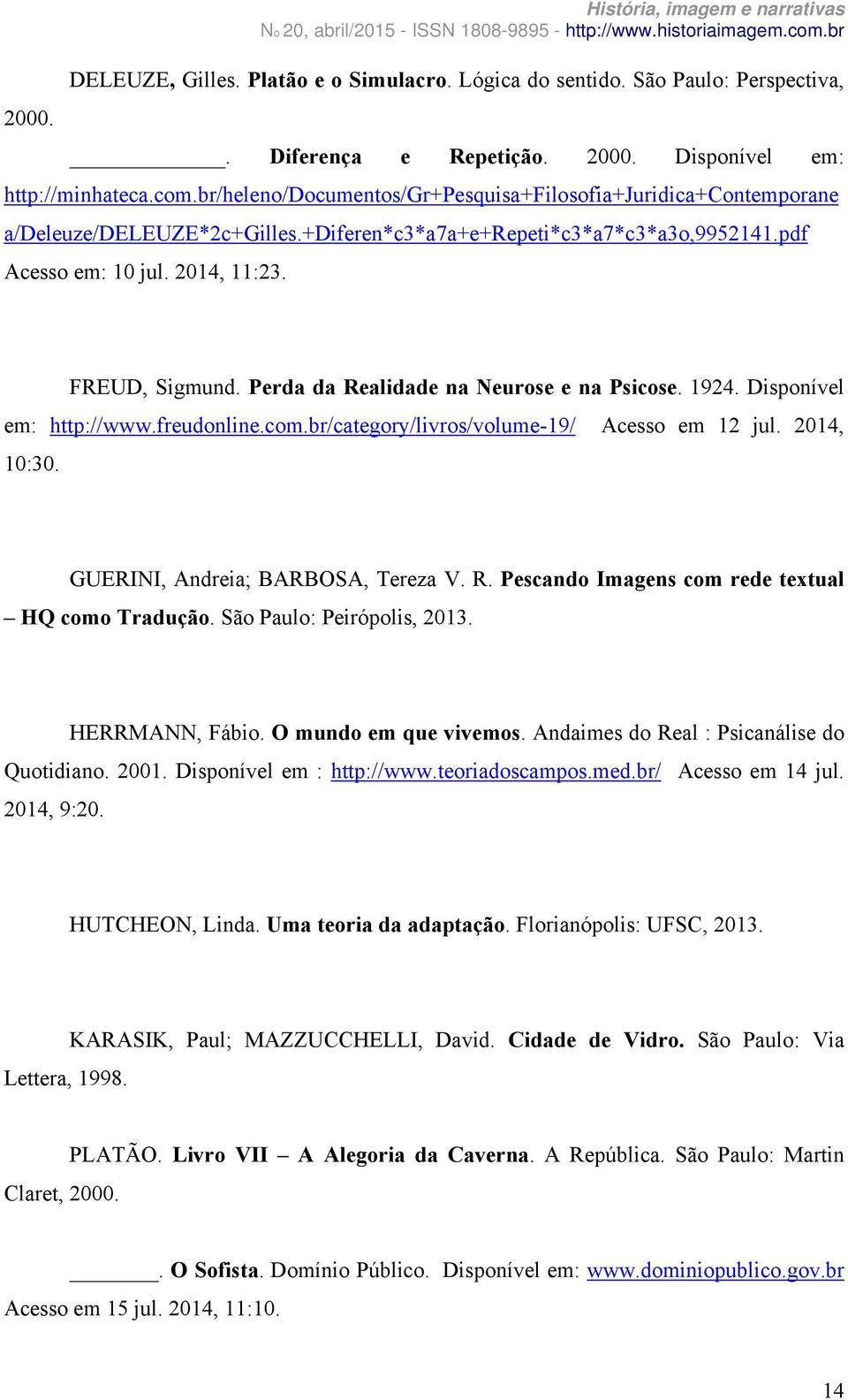 Perda da Realidade na Neurose e na Psicose. 1924. Disponível em: http://www.freudonline.com.br/category/livros/volume-19/ Acesso em 12 jul. 2014, 10:30. GUERINI, Andreia; BARBOSA, Tereza V. R. Pescando Imagens com rede textual HQ como Tradução.