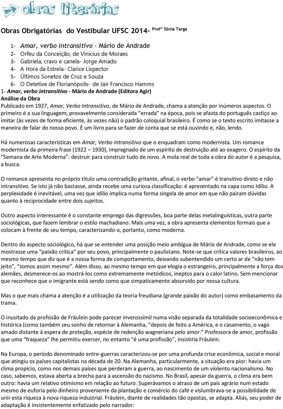 Obra Publicado em 1927, Amar, Verbo Intransitivo, de Mário de Andrade, chama a atenção por inúmeros aspectos.