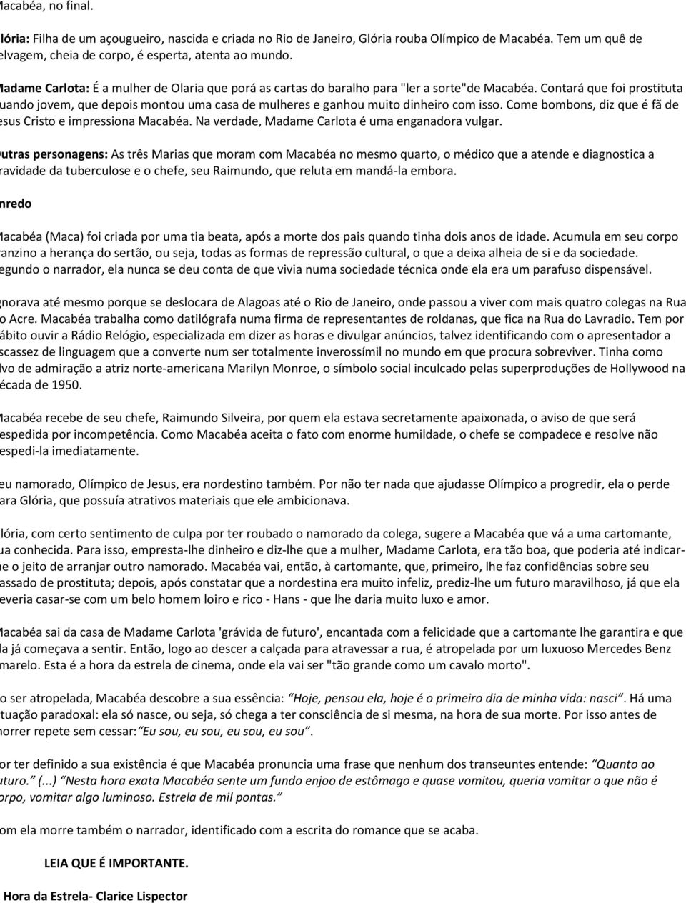 Contará que foi prostituta ando jovem, que depois montou uma casa de mulheres e ganhou muito dinheiro com isso. Come bombons, diz que é fã de sus Cristo e impressiona Macabéa.