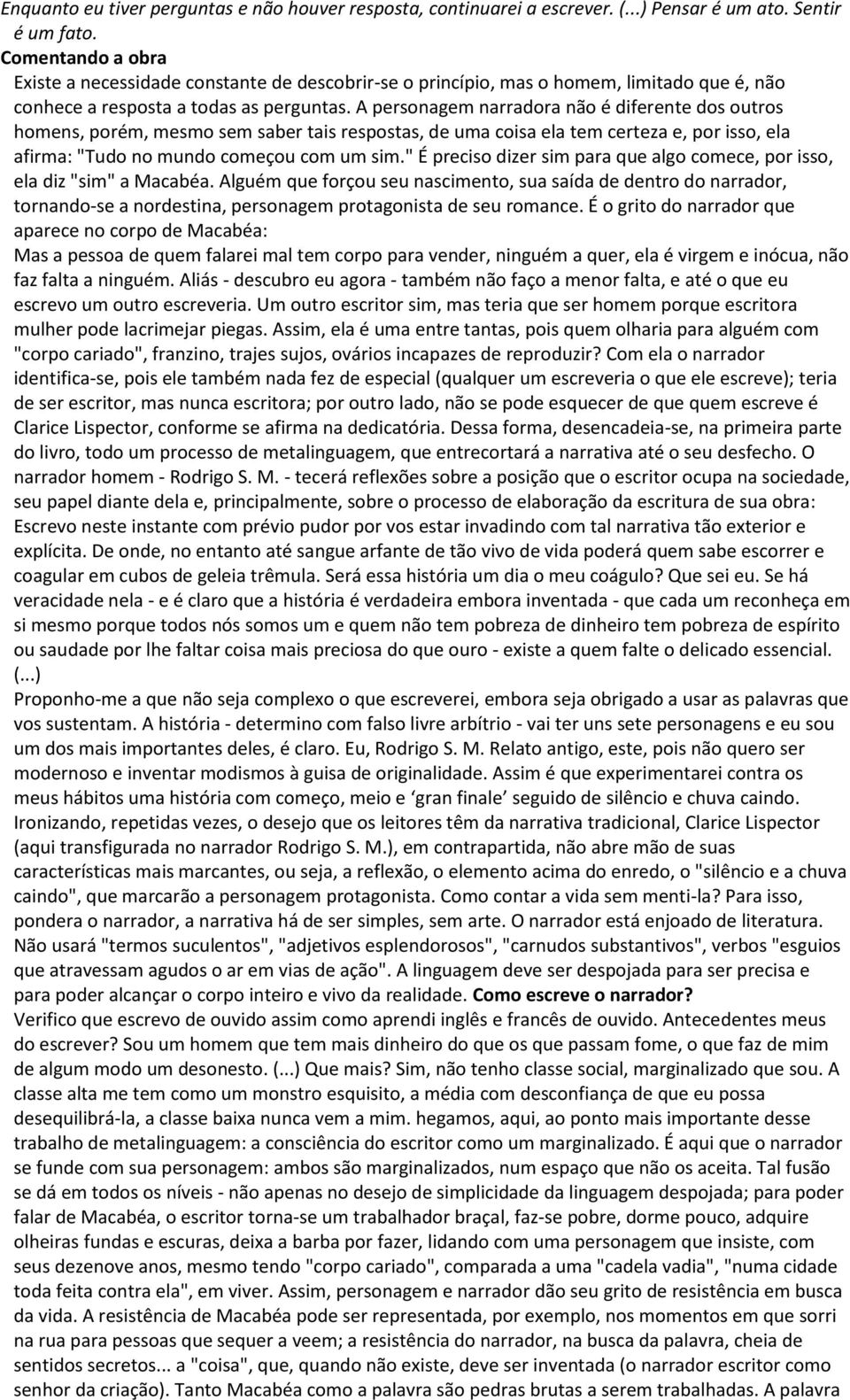 A personagem narradora não é diferente dos outros homens, porém, mesmo sem saber tais respostas, de uma coisa ela tem certeza e, por isso, ela afirma: "Tudo no mundo começou com um sim.