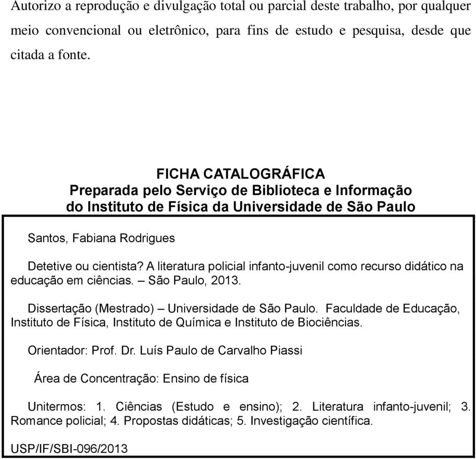 A literatura policial infanto-juvenil como recurso didático na educação em ciências. São Paulo, 2013. Dissertação (Mestrado) Universidade de São Paulo.