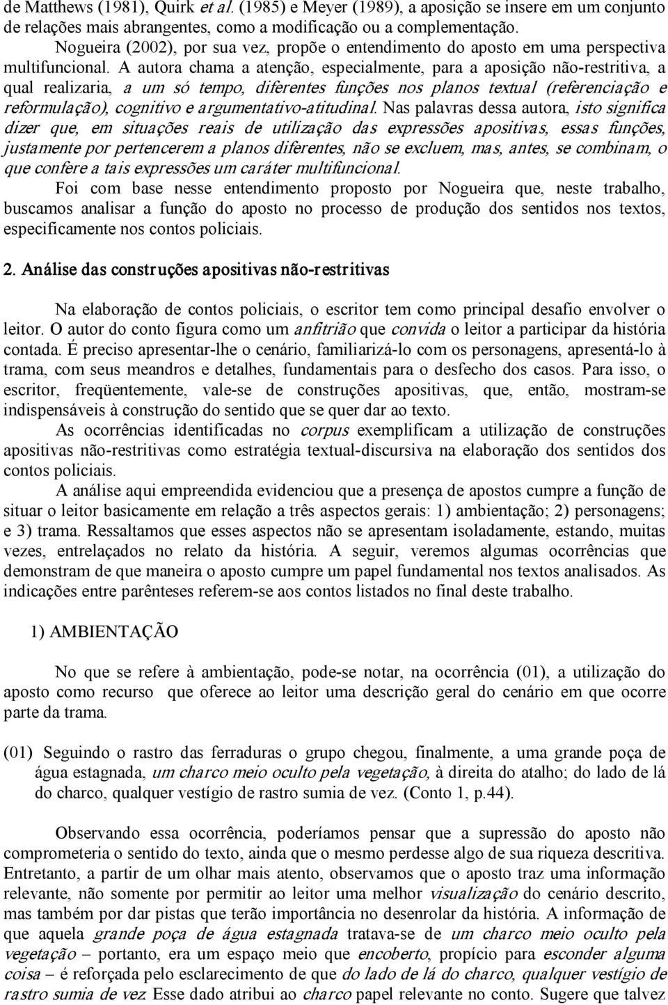 A autora chama a atenção, especialmente, para a aposição não restritiva, a qual realizaria, a um só tempo, diferentes funções nos planos textual (referenciação e reformulação), cognitivo e